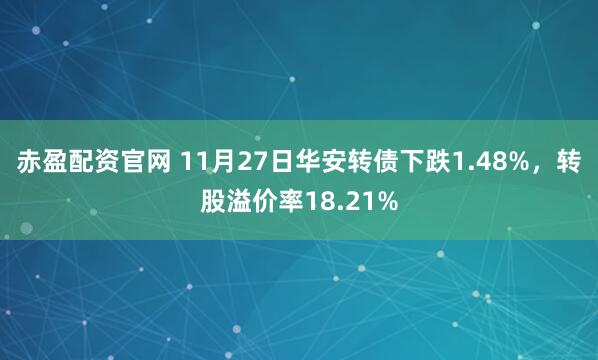 赤盈配资官网 11月27日华安转债下跌1.48%，转股溢价率18.21%